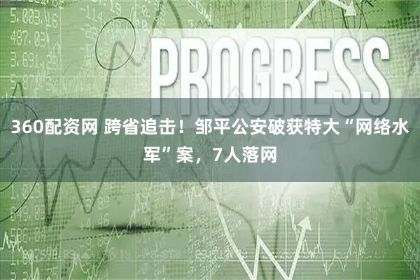 360配资网 跨省追击！邹平公安破获特大“网络水军”案，7人落网