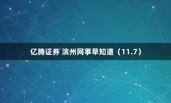亿腾证券 滨州网事早知道（11.7）