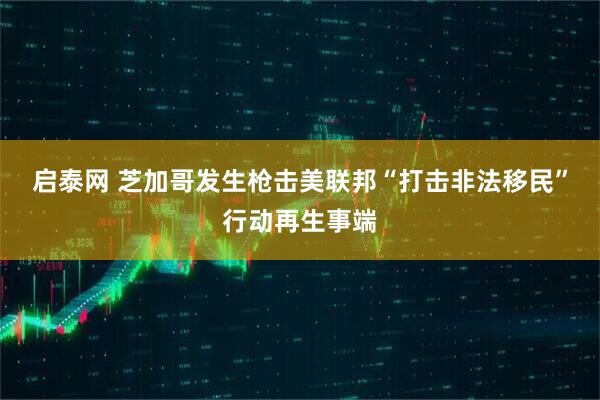启泰网 芝加哥发生枪击　美联邦“打击非法移民”行动再生事端